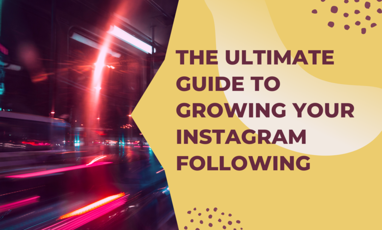 The Ultimate Guide to Growing Your Instagram Following